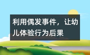 利用偶發(fā)事件，讓幼兒體驗行為后果