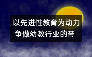 以先進性教育為動力 爭做幼教行業(yè)的帶頭兵