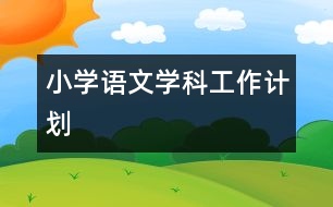 小學(xué)語文學(xué)科工作計(jì)劃