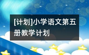 [計劃]小學語文第五冊教學計劃