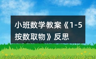 小班數(shù)學教案《1-5按數(shù)取物》反思