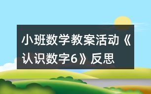 小班數(shù)學教案活動《認識數(shù)字6》反思