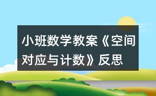 小班數(shù)學(xué)教案《空間對應(yīng)與計(jì)數(shù)》反思