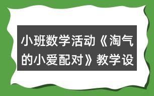 小班數(shù)學(xué)活動《淘氣的小愛配對》教學(xué)設(shè)計(jì)反思