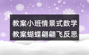 教案小班情景式數(shù)學教案蝴蝶翩翩飛反思