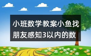 小班數(shù)學(xué)教案小魚(yú)找朋友感知3以內(nèi)的數(shù)量反思