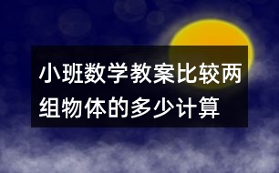 小班數(shù)學教案比較兩組物體的多、少（計算活動）反思