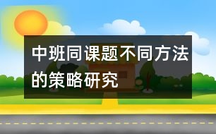 中班同課題不同方法的策略研究