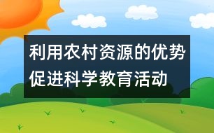 利用農(nóng)村資源的優(yōu)勢促進科學(xué)教育活動