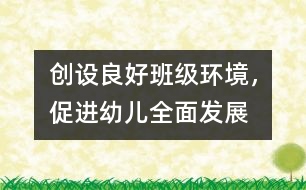 創(chuàng)設(shè)良好班級環(huán)境，促進幼兒全面發(fā)展