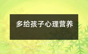 多給孩子心理營養(yǎng)