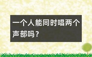 一個(gè)人能同時(shí)唱兩個(gè)聲部嗎？