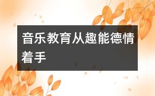 音樂教育從趣、能、德、情著手