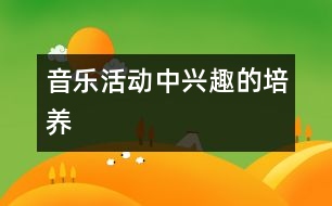 音樂(lè)活動(dòng)中興趣的培養(yǎng)