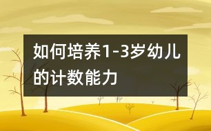 如何培養(yǎng)1-3歲幼兒的計(jì)數(shù)能力