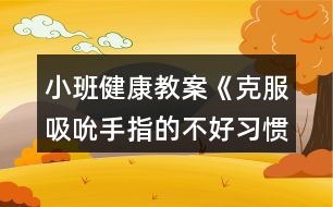 小班健康教案《克服吸吮手指的不好習(xí)慣》反思