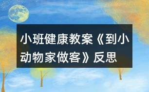 小班健康教案《到小動物家做客》反思