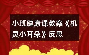 小班健康課教案《機靈小耳朵》反思