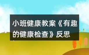 小班健康教案《有趣的健康檢查》反思