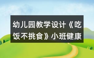 幼兒園教學設計《吃飯不挑食》小班健康教案＋反思