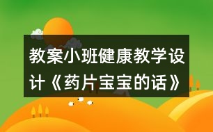 教案小班健康教學設計《藥片寶寶的話》反思