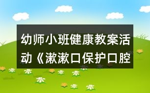 幼師小班健康教案活動《漱漱口保護口腔》反思