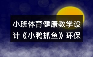 小班體育健康教學設(shè)計《小鴨抓魚》環(huán)保意識教育反思