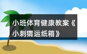 小班體育健康教案《小刺猬運紙箱》