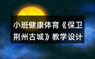 小班健康體育《保衛(wèi)荊州古城》教學(xué)設(shè)計反思