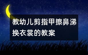 教幼兒剪指甲、擦鼻涕、換衣裳的教案