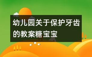 幼兒園關于保護牙齒的教案：糖寶寶