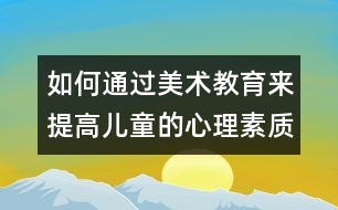 如何通過美術(shù)教育來提高兒童的心理素質(zhì)