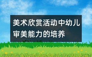 美術(shù)欣賞活動中幼兒審美能力的培養(yǎng)