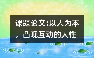 課題論文:以人為本，凸現(xiàn)互動(dòng)的人性