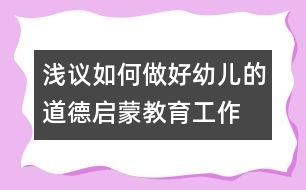 淺議如何做好幼兒的道德啟蒙教育工作