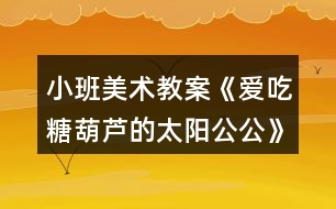 小班美術(shù)教案《愛吃糖葫蘆的太陽公公》反思