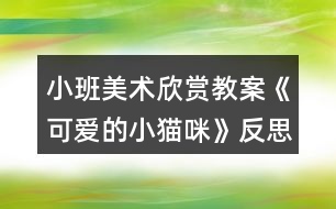 小班美術欣賞教案《可愛的小貓咪》反思