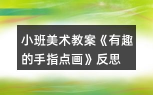 小班美術(shù)教案《有趣的手指點(diǎn)畫》反思