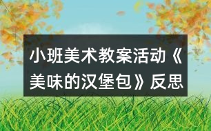 小班美術教案活動《美味的漢堡包》反思