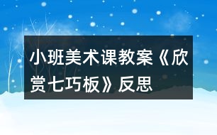 小班美術(shù)課教案《欣賞七巧板》反思