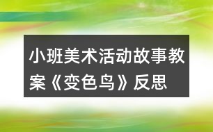 小班美術(shù)活動(dòng)故事教案《變色鳥》反思