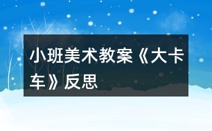 小班美術教案《大卡車》反思