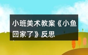 小班美術(shù)教案《小魚(yú)回家了》反思