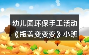 幼兒園環(huán)保手工活動《瓶蓋變變變》小班美術(shù)教案反思