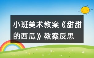 小班美術(shù)教案《甜甜的西瓜》教案反思