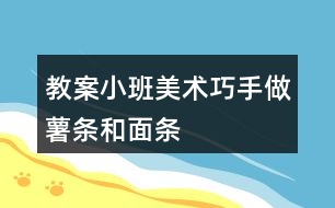 教案小班美術巧手做薯條和面條