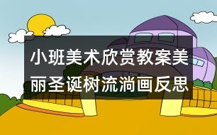 小班美術(shù)欣賞教案美麗圣誕樹（流淌畫）反思