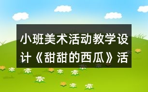 小班美術(shù)活動教學(xué)設(shè)計《甜甜的西瓜》活動反思