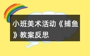 小班美術(shù)活動《捕魚》教案反思