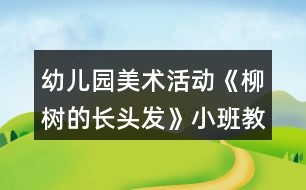 幼兒園美術活動《柳樹的長頭發(fā)》小班教案